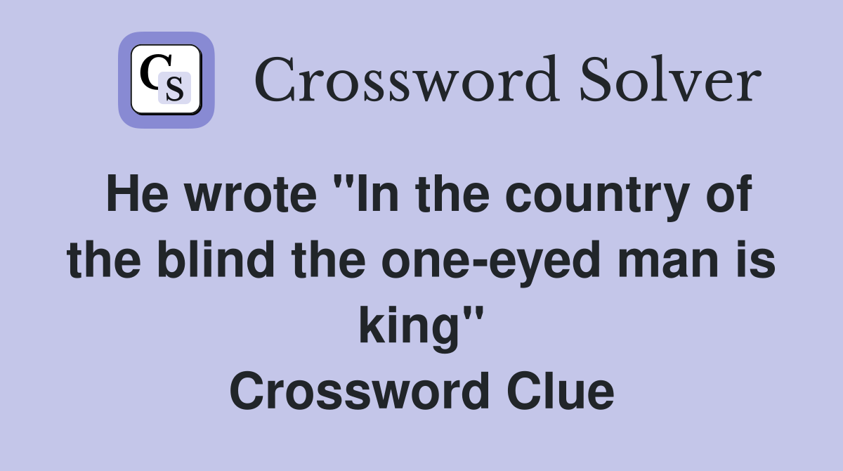 He wrote "In the country of the blind the oneeyed man is king